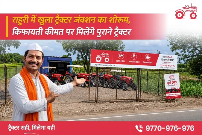 राहुरी में शुरू हुआ ट्रैक्टर जंक्शन का पुराना ट्रैक्टर शोरूम, किसानों को मिलेंगे बजट में अच्छी कंडीशन वाले ट्रैक्टर