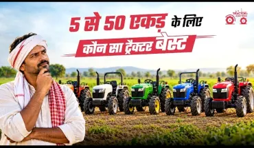5 से 50 एकड़ खेती के लिए कौन सा ट्रैक्टर बेस्ट? | Best Tractor for 5 to 50 Acre Land