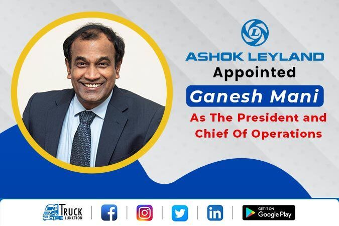 Ashok Leyland Appointed Ganesh Mani As The President and Chief Of Operations