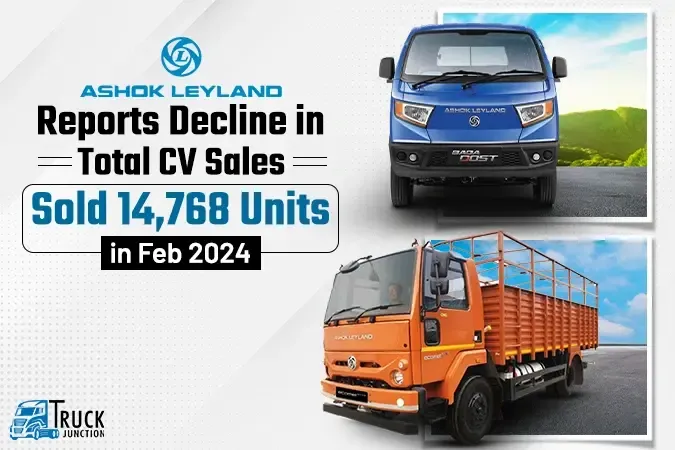 Ashok Leyland Reports Decline in Total CV Sales, Sold 14,768 Units in Feb 2024