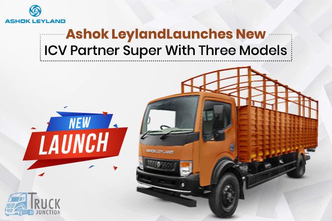Ashok Leyland Launches New ICV Partner Super With Three Models