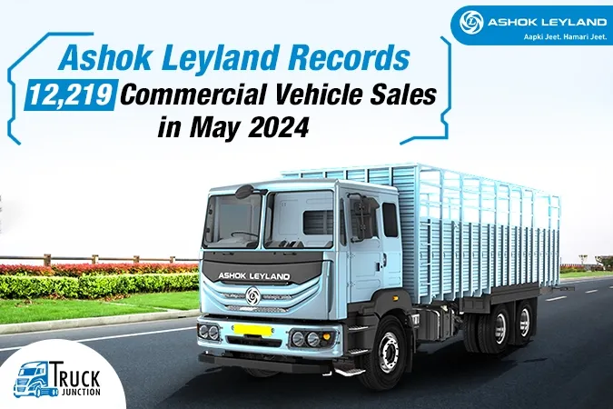 Ashok Leyland's Total CV Sales Surge in May 2024, Sold 12,219 Units