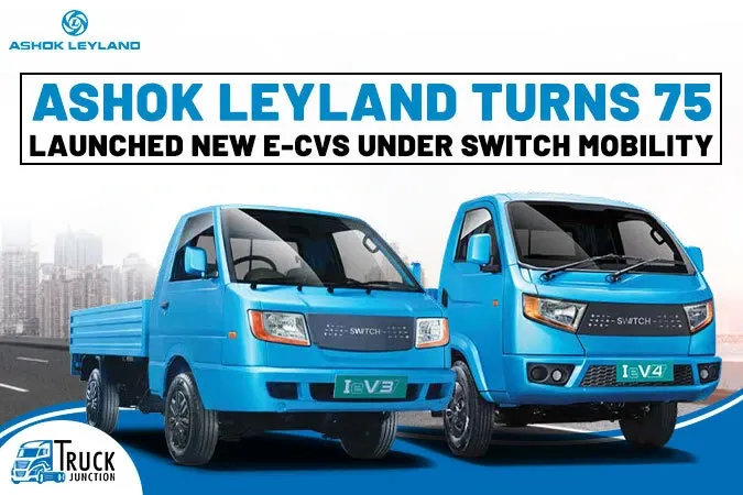 Ashok Leyland Turns 75 : Launched New E-CVs Under SWITCH Mobility