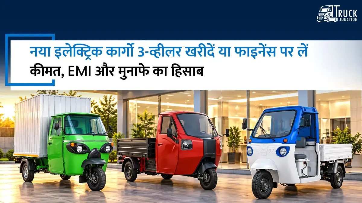 नया इलेक्ट्रिक कार्गो 3-व्हीलर खरीदें या फाइनेंस पर लें? कीमत, EMI और मुनाफे का पूरा हिसाब