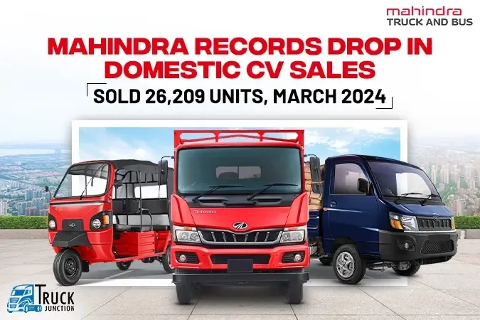 Mahindra Records Drop in Domestic CV Sales: Sold 26,209 Units, March 2024