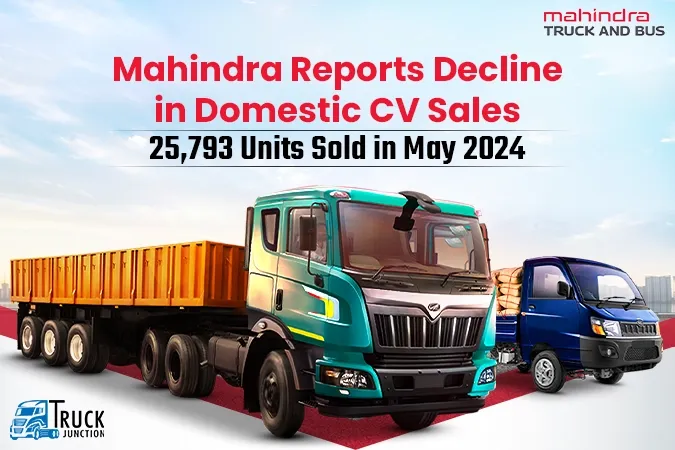 Mahindra Records Decline in Domestic CV Sales - Sold 25,793 Units in May 2024