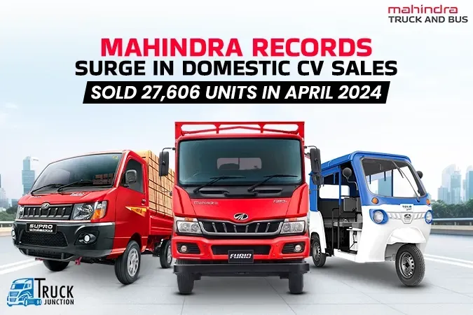 Mahindra Records Surge in Domestic CV Sales : Sold 27,606 Units in April 2024
